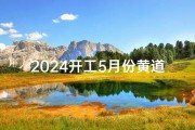 2024开工5月份黄道吉日,2021年4月份宜开工