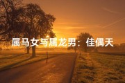 属马女与属龙男：佳偶天成，缘定三生