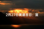 2月27日黄道吉日：宜嫁娶，好运连连