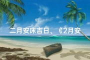二月安床吉日、《2月安床吉日吉时查询详表》