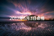 2017年5月3日命格-2017年5月3日命格：揭秘你的专属运势密码