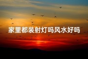 家里都装射灯吗风水好吗_家里都装射灯吗风水好吗视频
