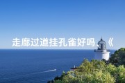 走廊过道挂孔雀好吗、《走廊挂孔雀风水解析：宜否与吉凶》