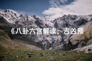 《八卦六宫解读：吉凶预兆详析指南》