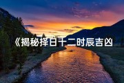 《揭秘择日十二时辰吉凶计算秘法》