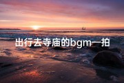 出行去寺庙的bgm—拍寺庙视频该配什么歌曲