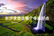 长沙求签去哪个寺庙好点_长沙求签去哪个寺庙好点呢