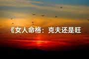 《女人命格：克夫还是旺夫之谜》