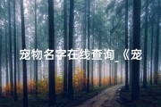 宠物名字在线查询_《宠物命名吉凶一测，好运宠物名揭晓》