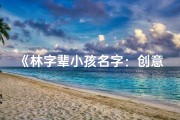 《林字辈小孩名字：创意无限，美好寓意》