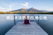 杨公水法的吉凶,杨公地理水法详解