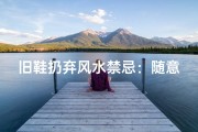 旧鞋扔弃风水禁忌：随意丢弃真的可行吗？