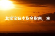 龙宝宝缺木取名指南，生辰八字补木吉祥字推荐