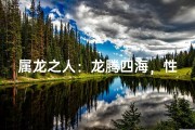 属龙之人：龙腾四海，性格独领风骚