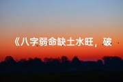 《八字弱命缺土水旺，破解之道探秘》