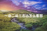 一命二运三吉凶怎么看图解-一命二运三风水怎么解释