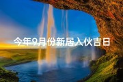 今年9月份新居入伙吉日,金秋九月新居入伙，吉日良辰喜气洋洋