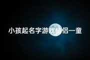 小孩起名字游戏情侣—童趣盎然：小孩起名游戏情侣创意命名大赛
