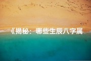 《揭秘：哪些生辰八字属童子命之谜》