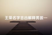 王荣名字吉凶解释男孩—《王荣名字解析：揭秘男孩名字的吉凶奥秘》