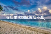 寺庙里求姻缘签准不准_姻缘圣地，求签许愿，幸福降临