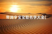 带润字宝宝取名字大全(润字起名配什么字好)