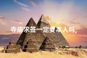 寺庙求签一定要本人吗;寺庙求签，非本人可否？