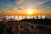 04年属猴女孩什么命格—04年属猴女性格