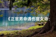 《正官男命遇伤官女命：情缘纠葛之谜》
