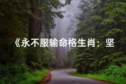 《永不服输命格生肖：坚韧不拔的生肖传奇》