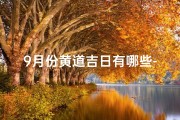 9月份黄道吉日有哪些-9月黄道吉日盘点：宜嫁娶吉日一览