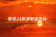 易经24卦求财运吉凶-《易经24卦揭秘财运吉凶，财运亨通指南》