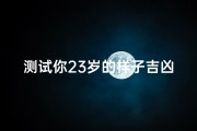 测试你23岁的样子吉凶_《测测23岁运势：吉凶揭秘，未来走向一览无遗》