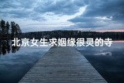 北京女生求姻缘很灵的寺庙-北京女生求姻缘圣地：神秘寺庙灵验传千古