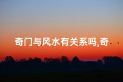奇门与风水有关系吗,奇门遁甲与风水奥秘：相辅相成之谜