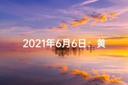 2021年6月6日：黄道吉日，宜嫁娶？