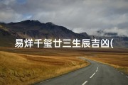 易烊千玺廿三生辰吉凶(易烊千玺廿三生辰吉凶：运势揭秘，命运转折点)