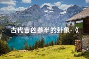 古代吉凶参半的卦象-《吉凶难辨：古代卦象之谜》