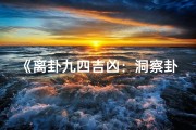 《离卦九四吉凶：洞察卦象，把握运势》