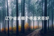 辽宁省去哪个寺庙求签好、辽宁省求签圣地：揭秘最佳寺庙选择