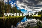 琏字取名的吉凶解释大全(《琏字取名吉凶详解大全》)