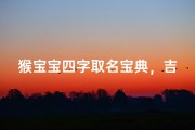 猴宝宝四字取名宝典，吉祥如意好名精选