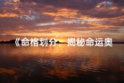 《命格划分：揭秘命运奥秘的维度解析》