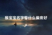 猴宝宝名字带什么偏旁好_属猴宝宝起名带露：寓意吉祥的可爱名字推荐