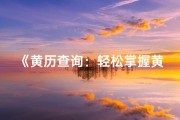 《黄历查询：轻松掌握黄道吉日》