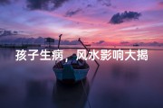 孩子生病，风水影响大揭秘