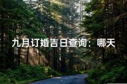 九月订婚吉日查询：哪天结婚最吉利？