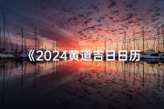 《2024黄道吉日日历牌一览表：全年吉时详览》