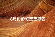 6月份的蛇宝宝取名