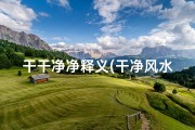 干干净净释义(干净风水，居家宜人)